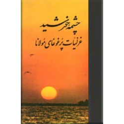 چشمه خورشید ؛ غزلیات پرغوغای مولانا شمس تبریزی