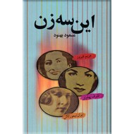 این سه زن ؛ مریم فیروز ، اشرف پهلوی ، ایران تیمورتاش ؛ زرکوب