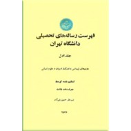 فهرست رساله های تحصیلی دانشگاه تهران ؛ جلد اول